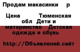 Продам макасинки 25 р. › Цена ­ 300 - Тюменская обл. Дети и материнство » Детская одежда и обувь   